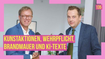 135 - Kunstaktionen, Wehrpflicht, Brandmauer und KI-Texte